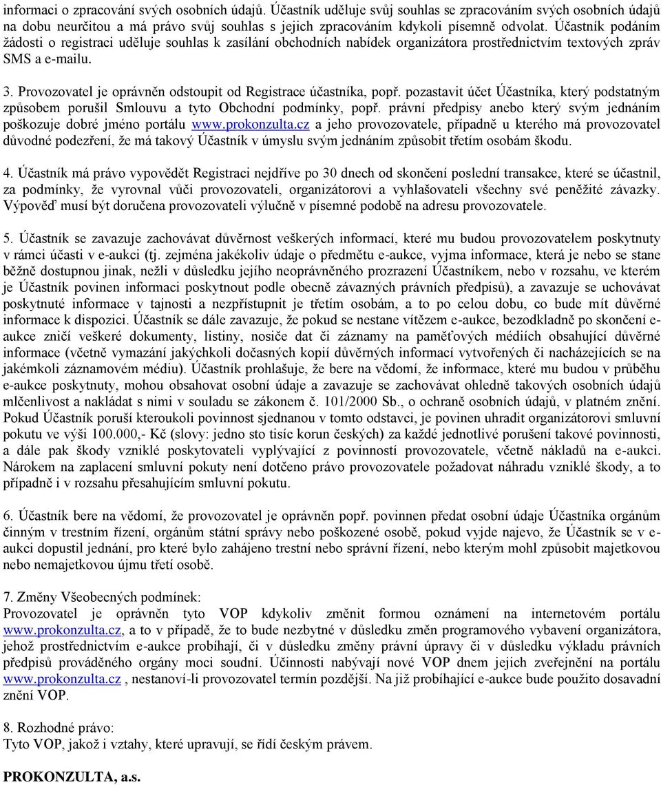 Provozovatel je oprávněn odstoupit od Registrace účastníka, popř. pozastavit účet Účastníka, který podstatným způsobem porušil Smlouvu a tyto Obchodní podmínky, popř.