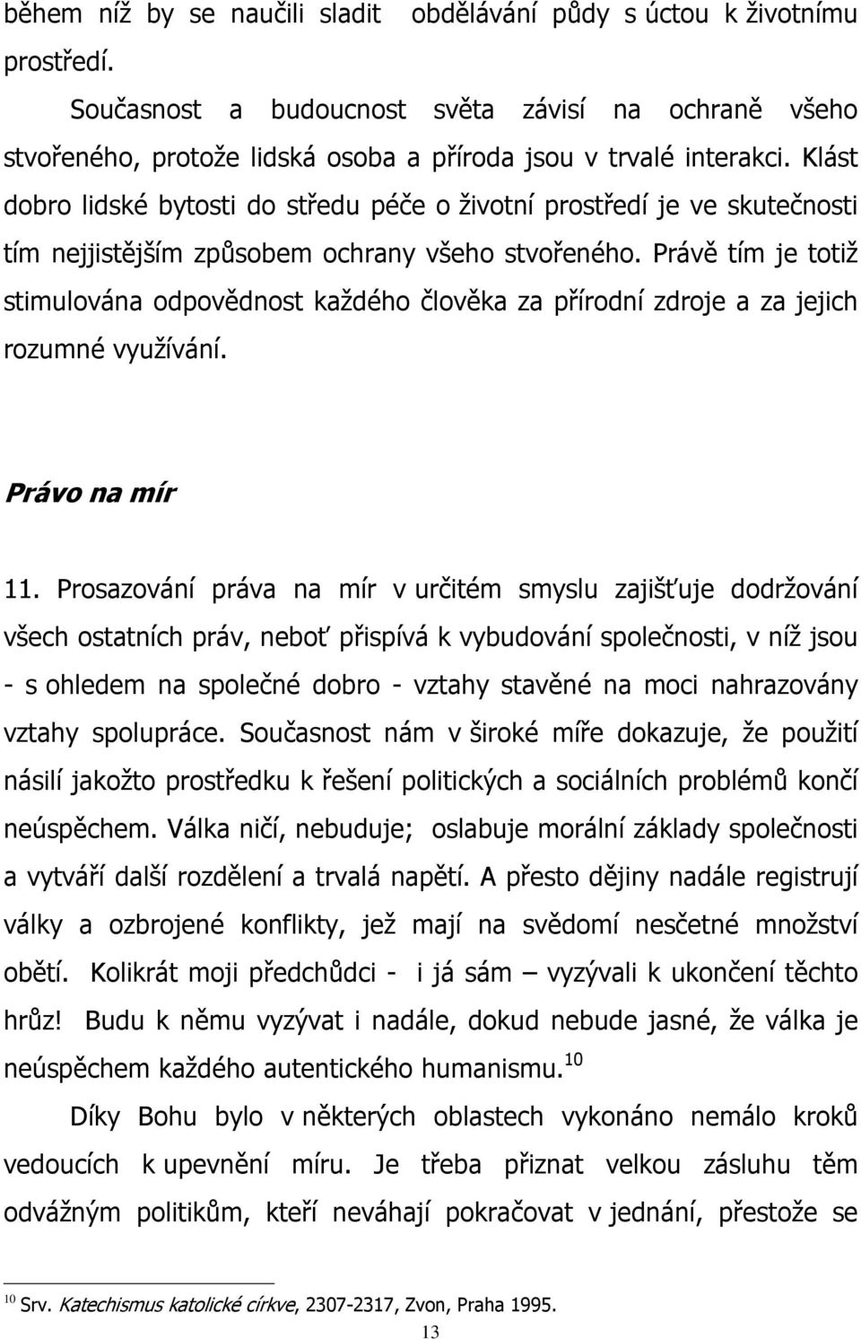 Právě tím je totiž stimulována odpovědnost každého člověka za přírodní zdroje a za jejich rozumné využívání. Právo na mír 11.