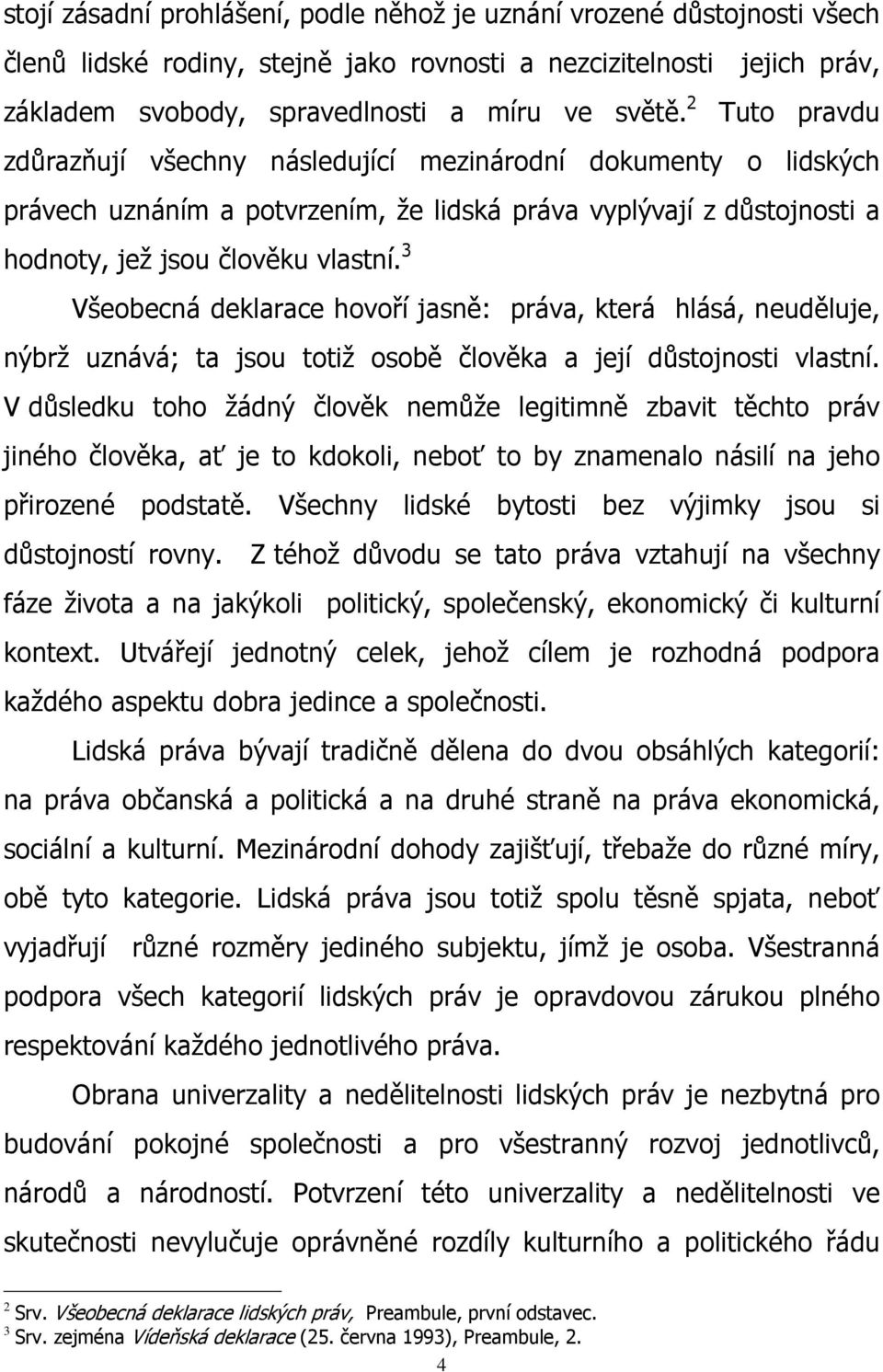 3 Všeobecná deklarace hovoří jasně: práva, která hlásá, neuděluje, nýbrž uznává; ta jsou totiž osobě člověka a její důstojnosti vlastní.