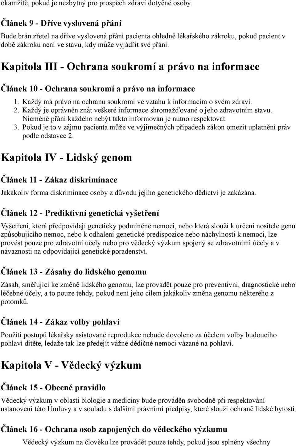 Kapitola III - Ochrana soukromí a právo na informace Článek 10 - Ochrana soukromí a právo na informace 1. Každý má právo na ochranu soukromí ve vztahu k informacím o svém zdraví. 2.