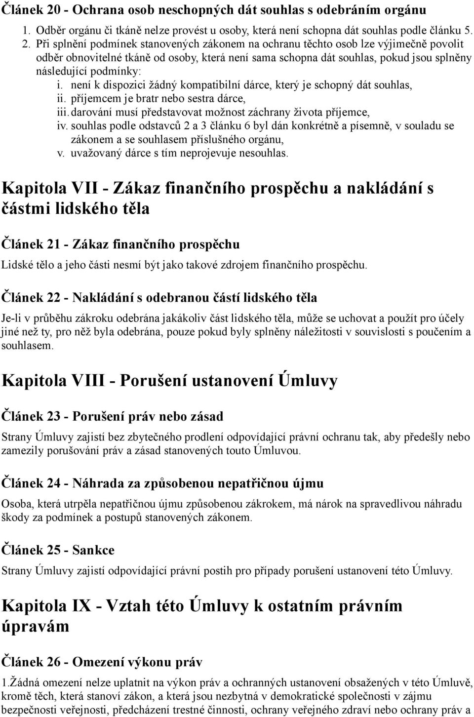 Při splnění podmínek stanovených zákonem na ochranu těchto osob lze výjimečně povolit odběr obnovitelné tkáně od osoby, která není sama schopna dát souhlas, pokud jsou splněny následující podmínky: i.