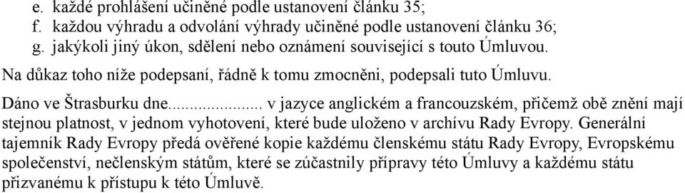 Dáno ve Štrasburku dne... v jazyce anglickém a francouzském, přičemž obě znění mají stejnou platnost, v jednom vyhotovení, které bude uloženo v archívu Rady Evropy.