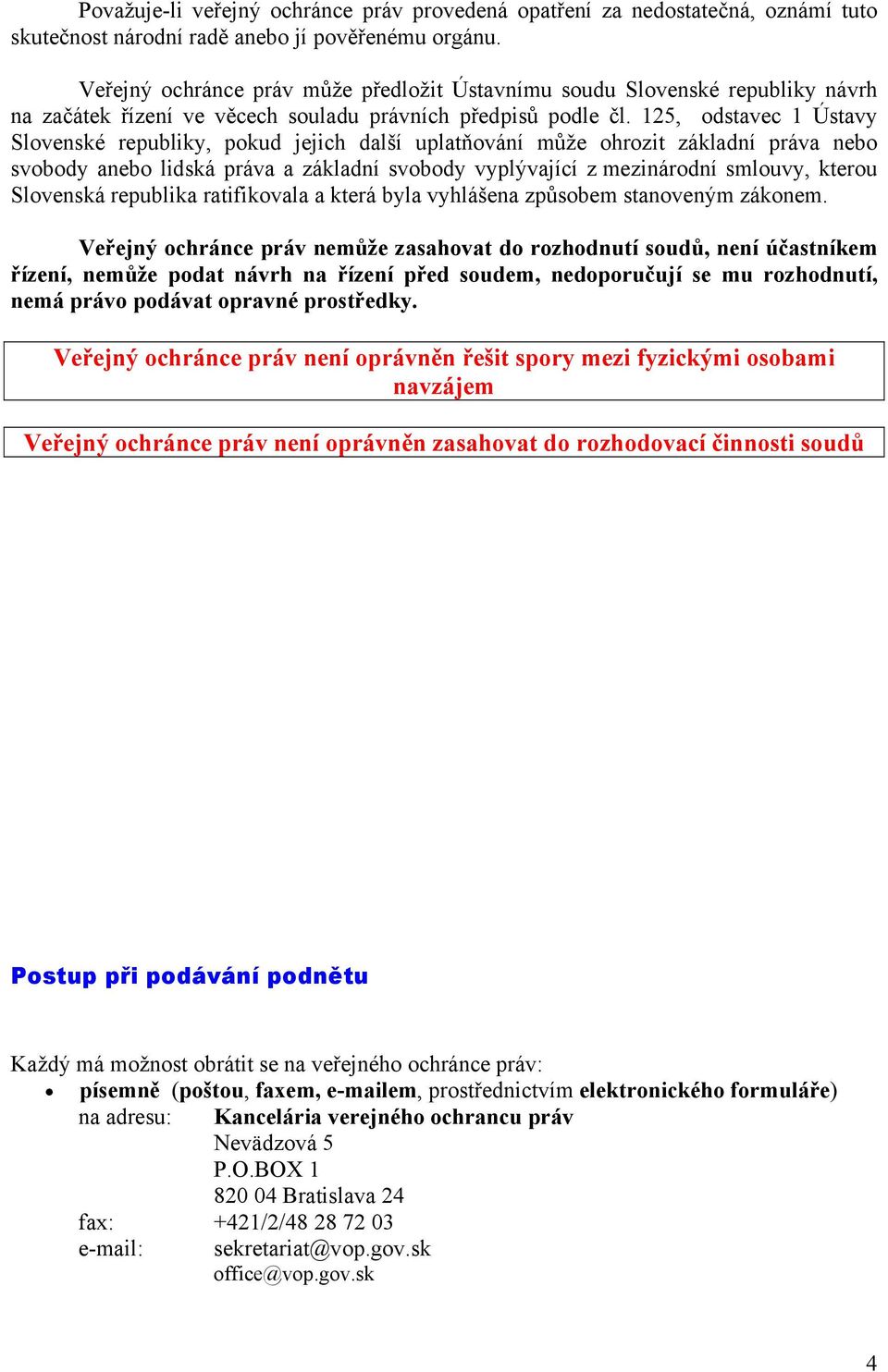 125, odstavec 1 Ústavy Slovenské republiky, pokud jejich další uplatňování může ohrozit základní práva nebo svobody anebo lidská práva a základní svobody vyplývající z mezinárodní smlouvy, kterou