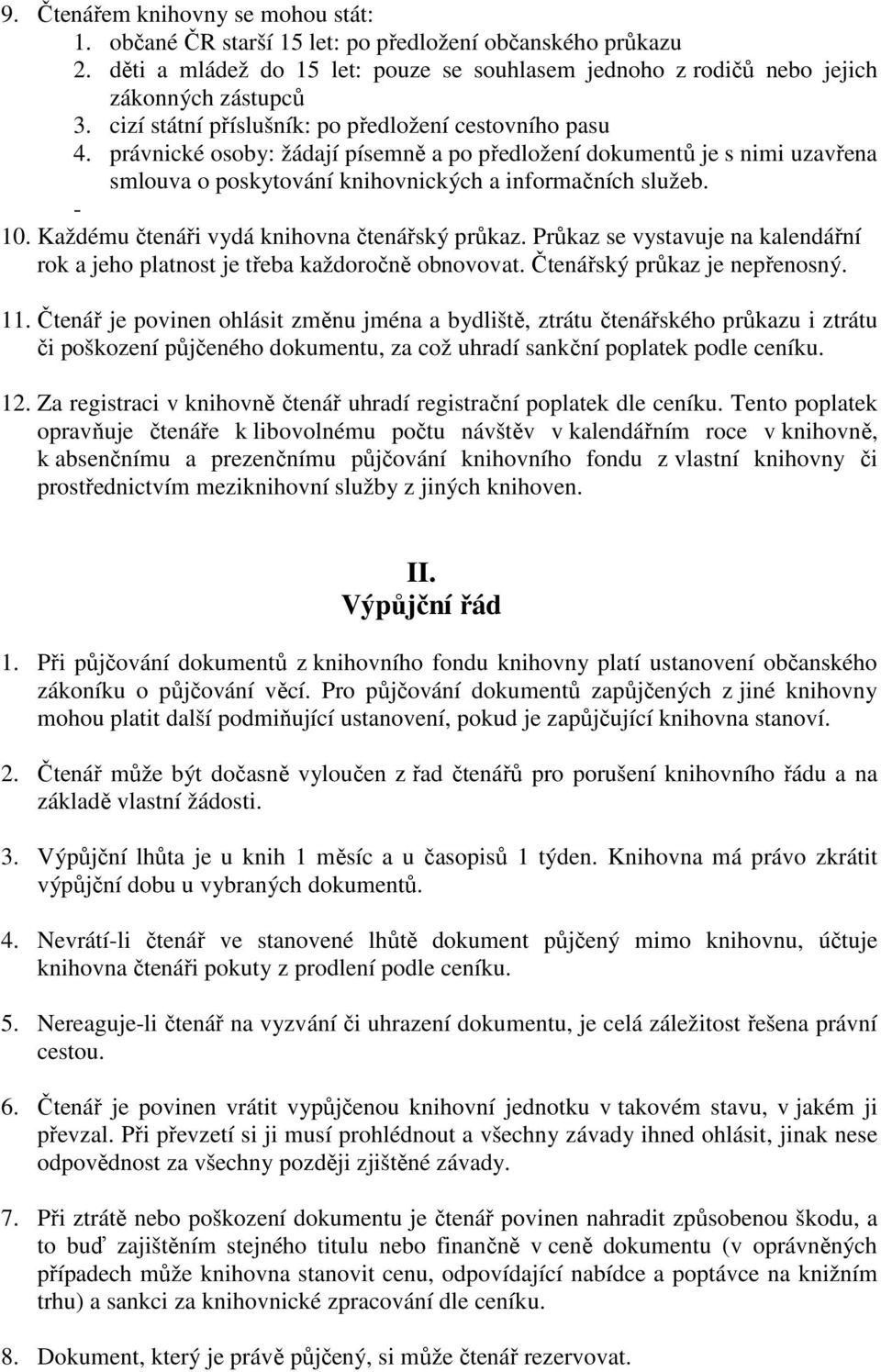 Každému čtenáři vydá knihovna čtenářský průkaz. Průkaz se vystavuje na kalendářní rok a jeho platnost je třeba každoročně obnovovat. Čtenářský průkaz je nepřenosný. 11.