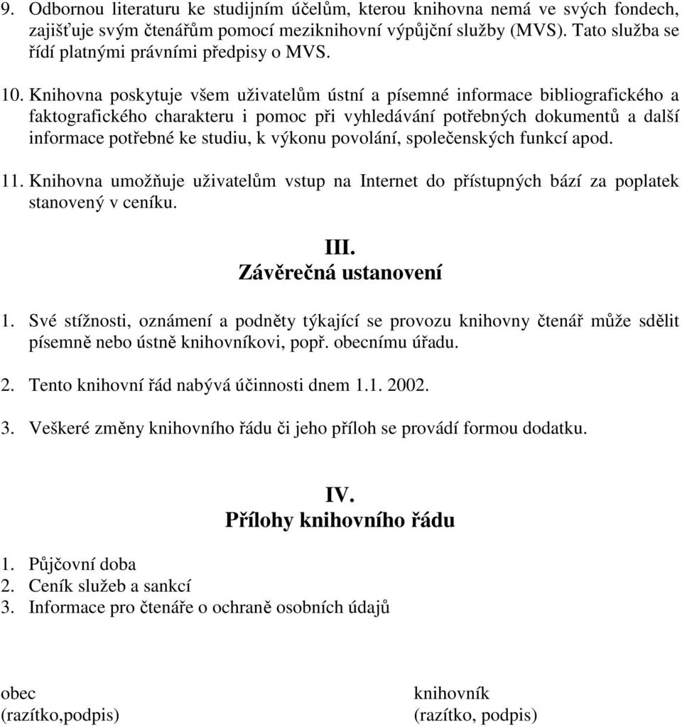 Knihovna poskytuje všem uživatelům ústní a písemné informace bibliografického a faktografického charakteru i pomoc při vyhledávání potřebných dokumentů a další informace potřebné ke studiu, k výkonu