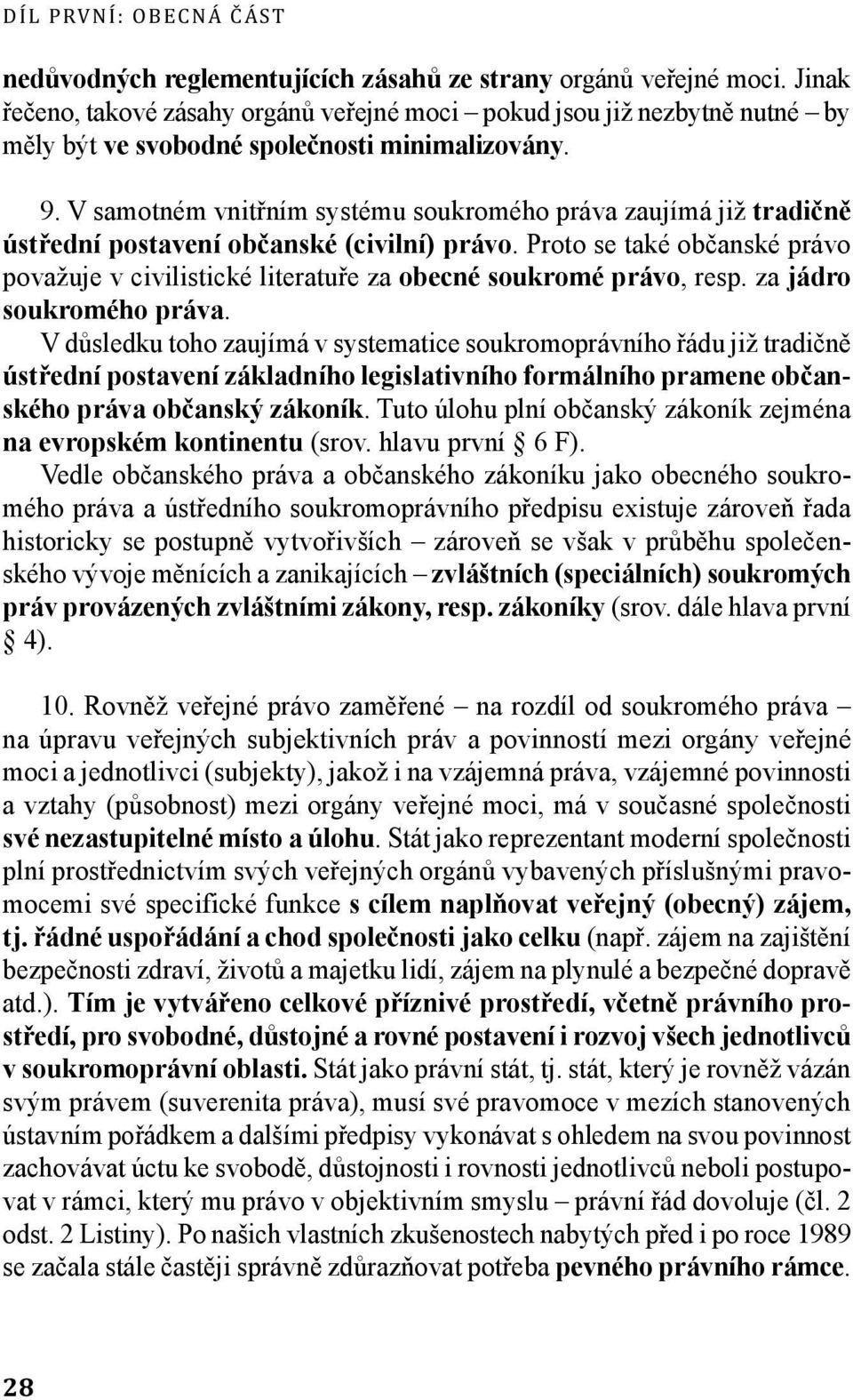 V samotném vnitřním systému soukromého práva zaujímá již tradičně ústřední postavení občanské (civilní) právo.