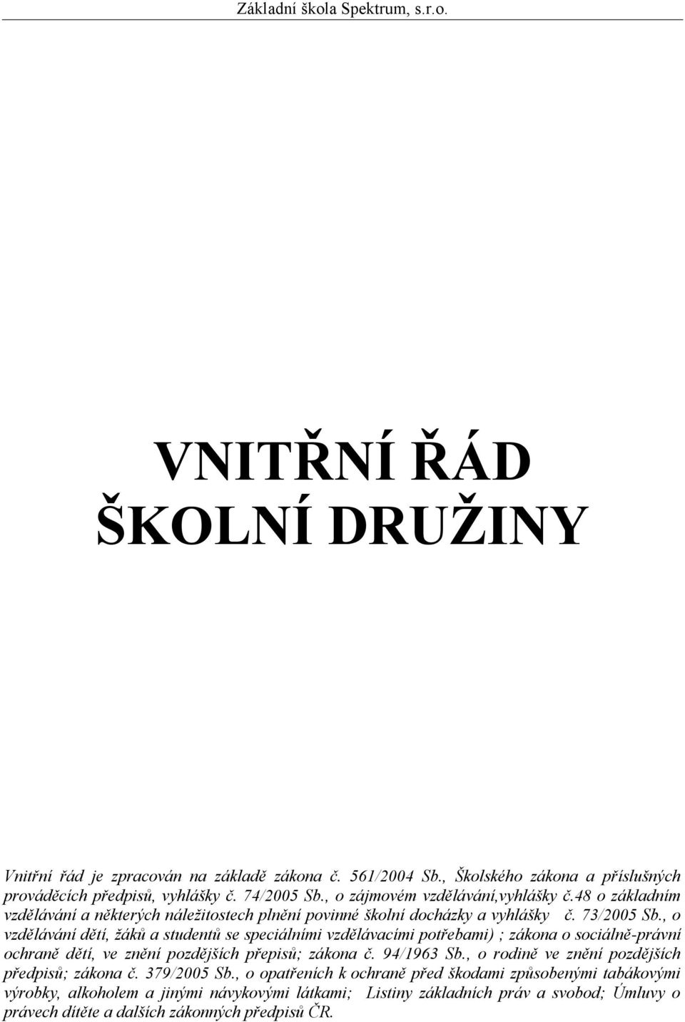 , o vzdělávání dětí, žáků a studentů se speciálními vzdělávacími potřebami) ; zákona o sociálně-právní ochraně dětí, ve znění pozdějších přepisů; zákona č. 94/1963 Sb.