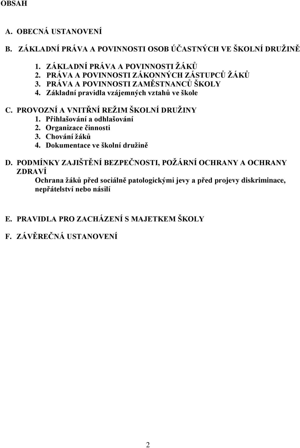 PROVOZNÍ A VNITŘNÍ REŽIM ŠKOLNÍ DRUŽINY 1. Přihlašování a odhlašování 2. Organizace činnosti 3. Chování žáků 4. Dokumentace ve školní družině D.