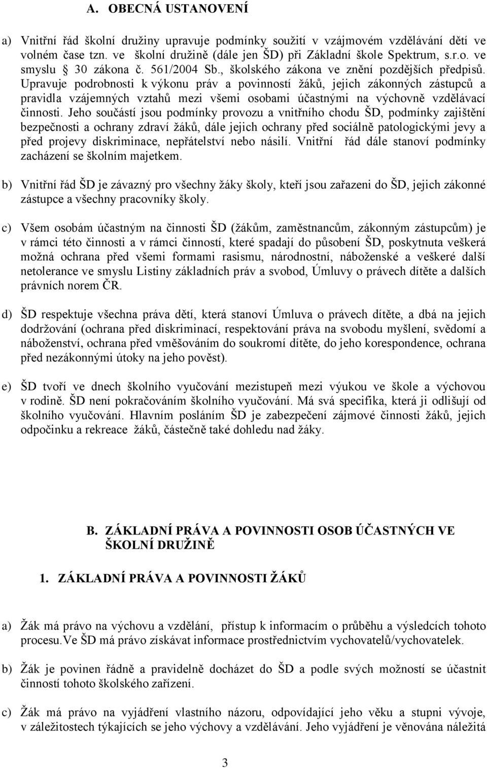 Upravuje podrobnosti k výkonu práv a povinností žáků, jejich zákonných zástupců a pravidla vzájemných vztahů mezi všemi osobami účastnými na výchovně vzdělávací činnosti.