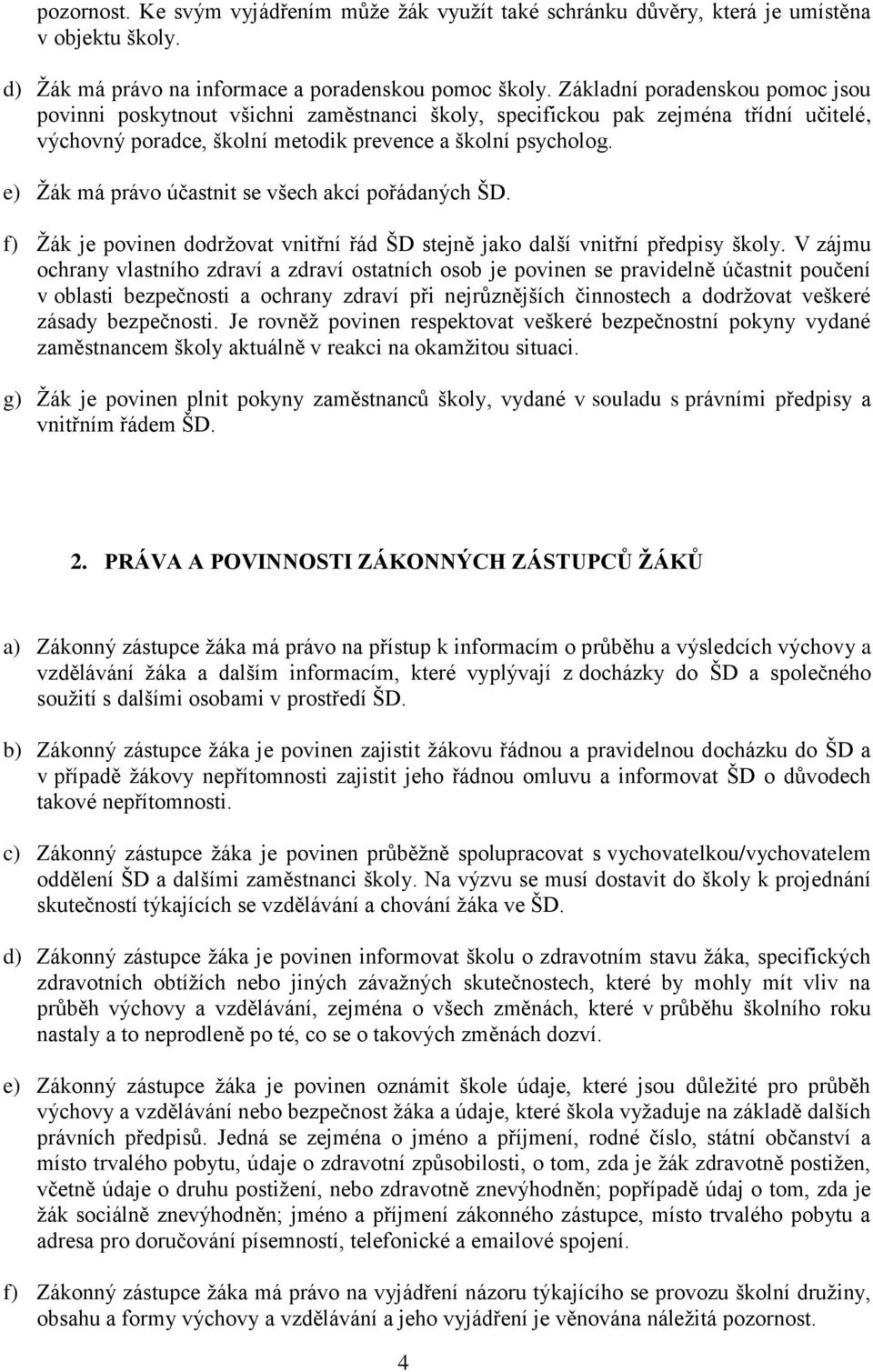 e) Žák má právo účastnit se všech akcí pořádaných ŠD. f) Žák je povinen dodržovat vnitřní řád ŠD stejně jako další vnitřní předpisy školy.