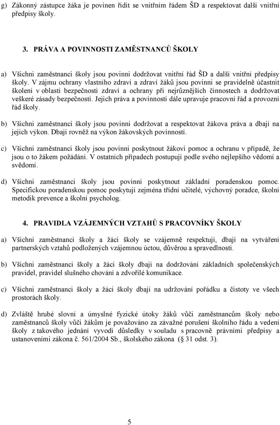 V zájmu ochrany vlastního zdraví a zdraví žáků jsou povinni se pravidelně účastnit školení v oblasti bezpečnosti zdraví a ochrany při nejrůznějších činnostech a dodržovat veškeré zásady bezpečnosti.