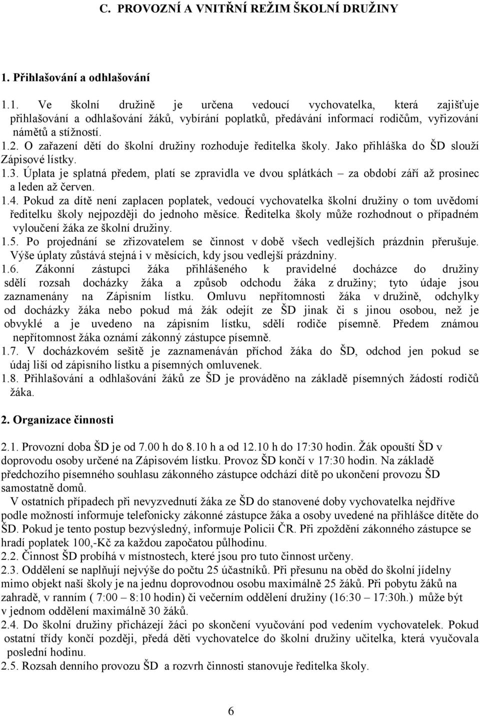 1. Ve školní družině je určena vedoucí vychovatelka, která zajišťuje přihlašování a odhlašování žáků, vybírání poplatků, předávání informací rodičům, vyřizování námětů a stížností. 1.2.