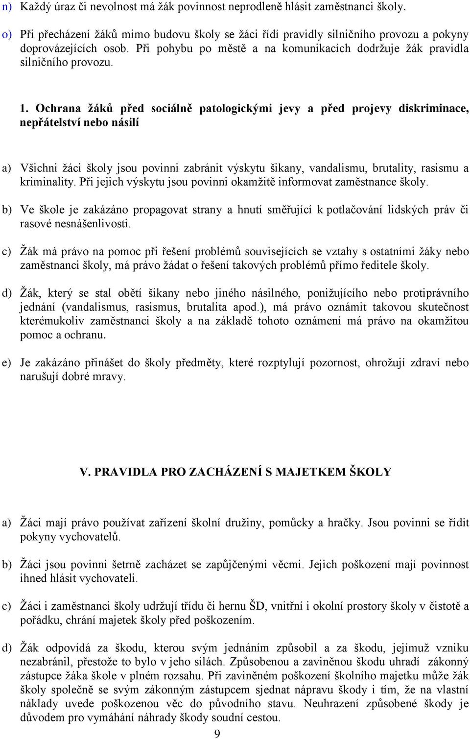 Ochrana žáků před sociálně patologickými jevy a před projevy diskriminace, nepřátelství nebo násilí a) Všichni žáci školy jsou povinni zabránit výskytu šikany, vandalismu, brutality, rasismu a