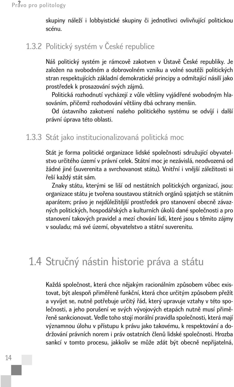 Je založen na svobodném a dobrovolném vzniku a volné soutěži politických stran respektujících základní demokratické principy a odmítající násilí jako prostředek k prosazování svých zájmů.