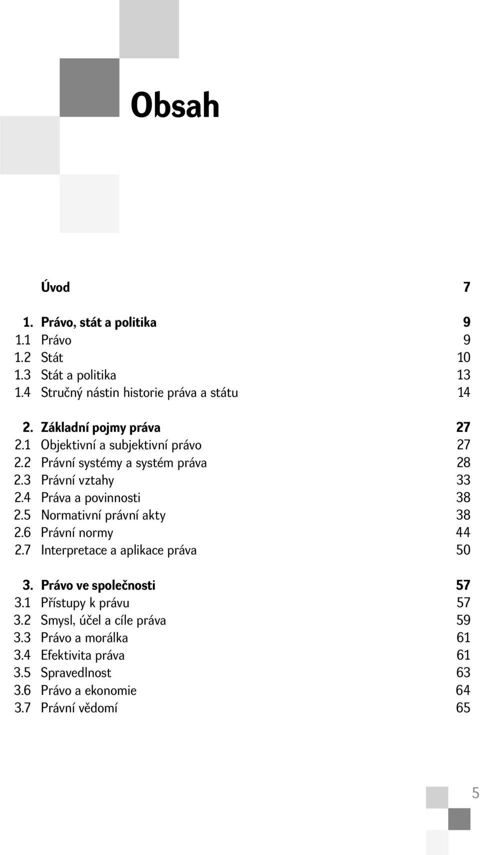 4 Práva a povinnosti 38 2.5 Normativní právní akty 38 2.6 Právní normy 44 2.7 Interpretace a aplikace práva 50 3. Právo ve společnosti 57 3.