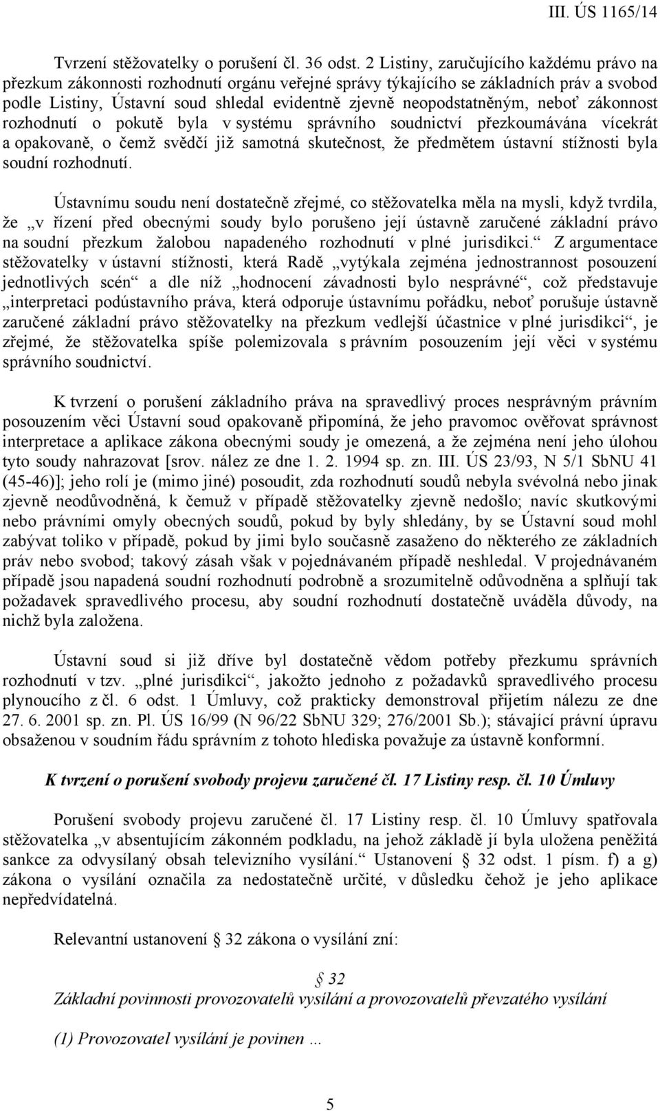 neopodstatněným, neboť zákonnost rozhodnutí o pokutě byla v systému správního soudnictví přezkoumávána vícekrát a opakovaně, o čemž svědčí již samotná skutečnost, že předmětem ústavní stížnosti byla