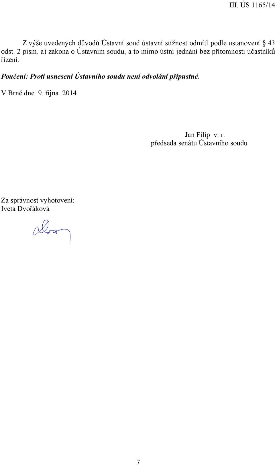 a) zákona o Ústavním soudu, a to mimo ústní jednání bez přítomnosti účastníků řízení.