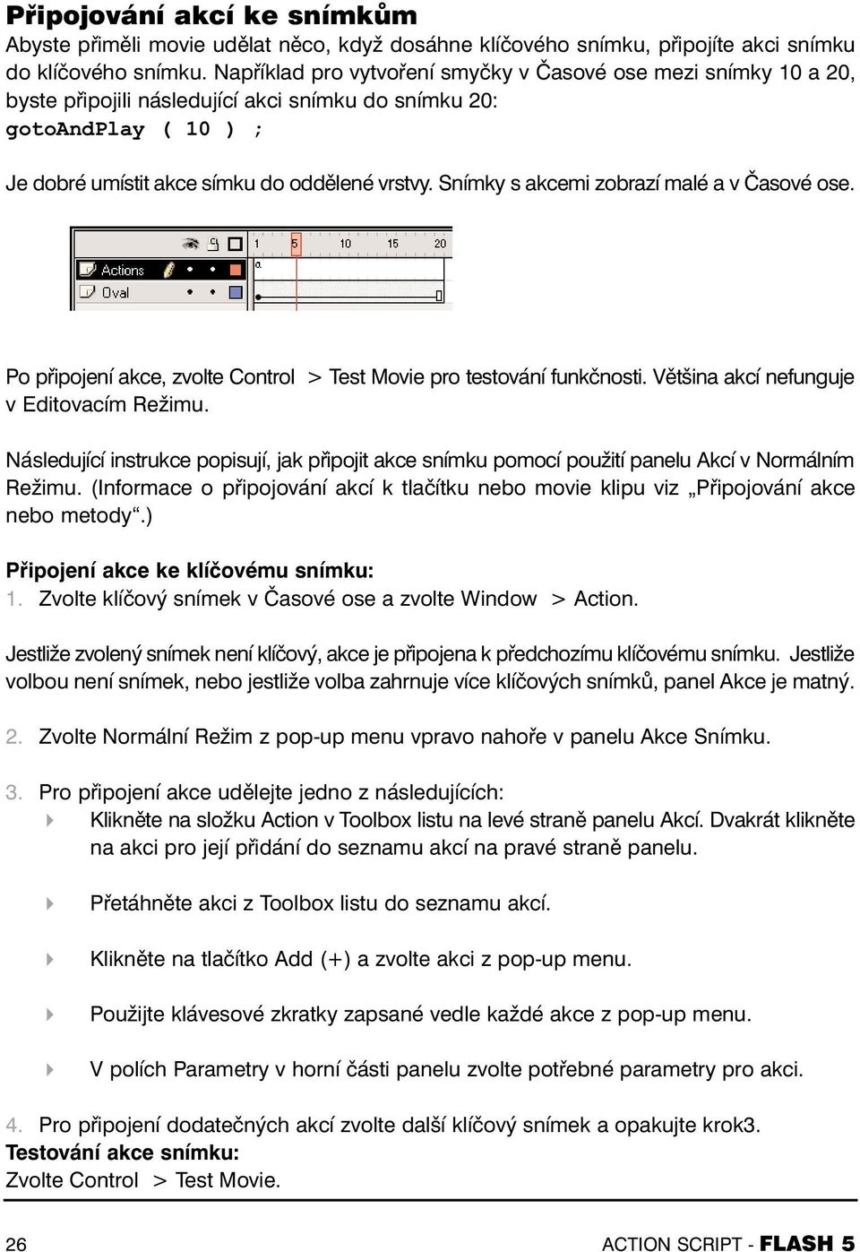 Snímky s akcemi zobrazí malé a v Časové ose. Po připojení akce, zvolte Control > Test Movie pro testování funkčnosti. Většina akcí nefunguje v Editovacím Režimu.