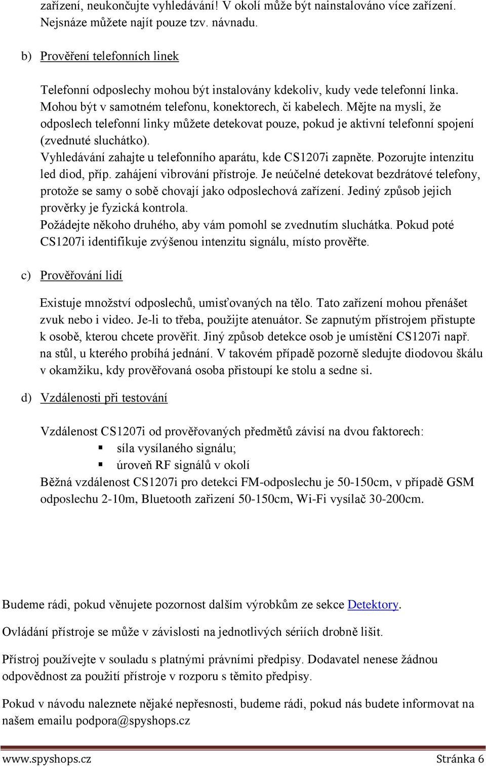 Mějte na mysli, že odposlech telefonní linky můžete detekovat pouze, pokud je aktivní telefonní spojení (zvednuté sluchátko). Vyhledávání zahajte u telefonního aparátu, kde CS1207i zapněte.