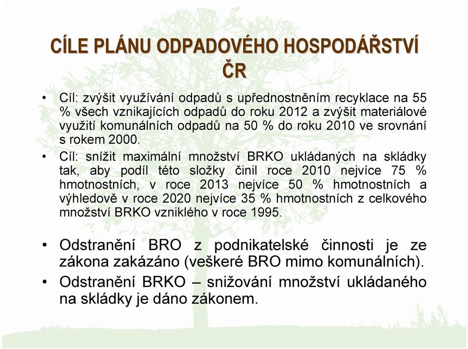 Cíl: snížit maximální množství BRKO ukládaných na skládky tak, aby podíl této složky činil roce 2010 nejvíce 75 % hmotnostních, v roce 2013 nejvíce 50 % hmotnostních