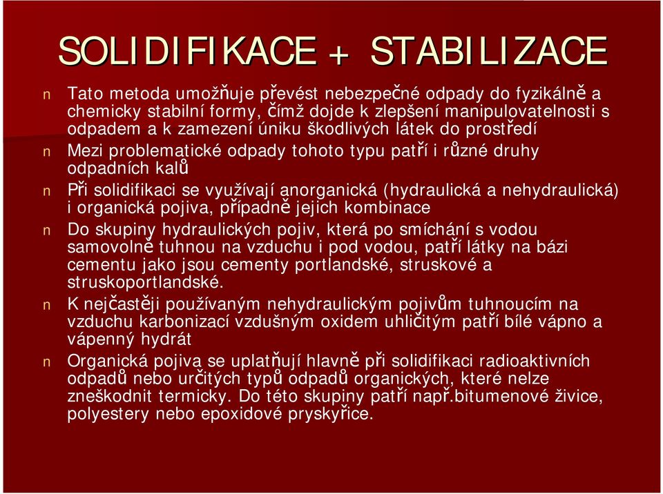 kombinace Do skupiny hydraulických pojiv, která po smíchání s vodou samovolně tuhnou na vzduchu i pod vodou, patří látky na bázi cementu jako jsou cementy portlandské, struskové a struskoportlandské.