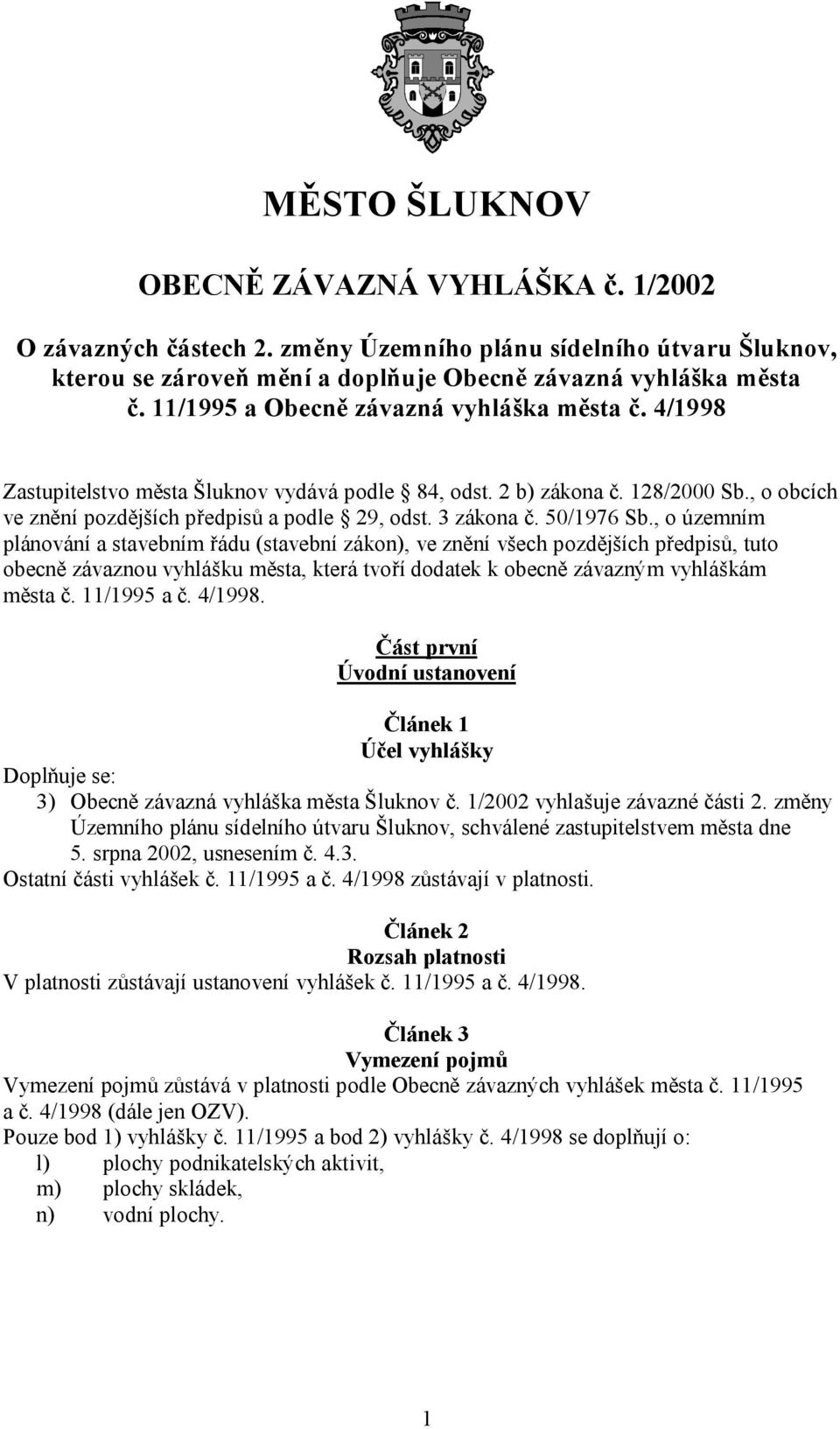 50/1976 Sb., o územním plánování a stavebním řádu (stavební zákon), ve znění všech pozdějších předpisů, tuto obecně závaznou vyhlášku města, která tvoří dodatek k obecně závazným vyhláškám města č.