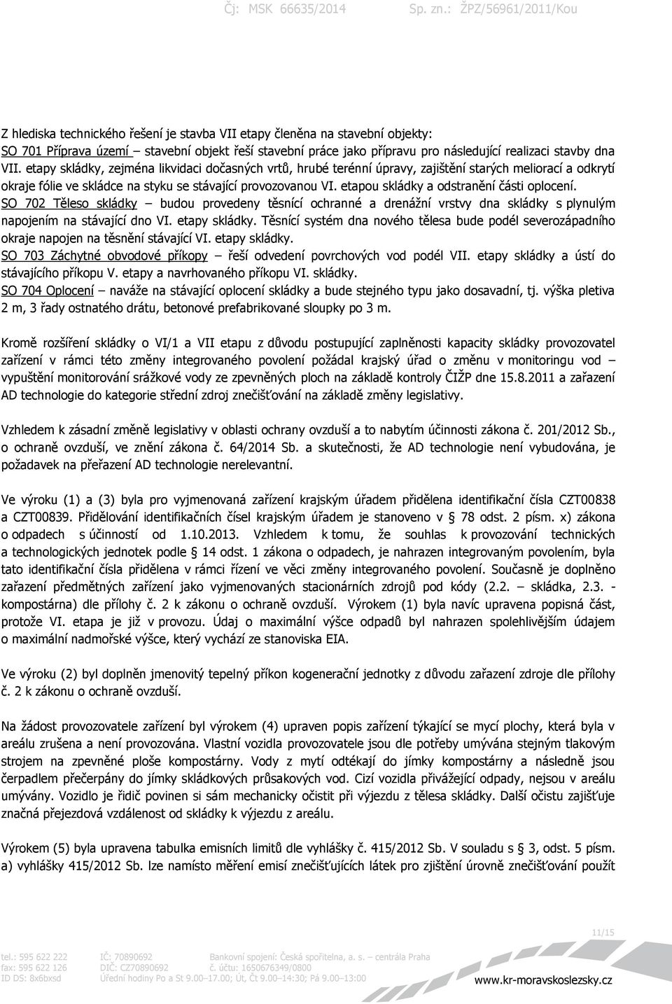 etapou skládky a odstranění části oplocení. SO 702 Těleso skládky budou provedeny těsnící ochranné a drenážní vrstvy dna skládky s plynulým napojením na stávající dno VI. etapy skládky.