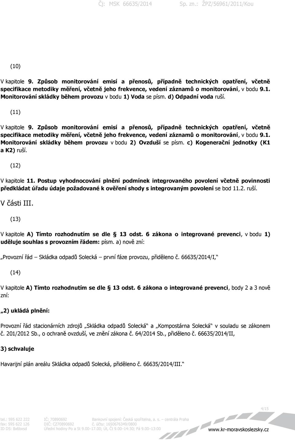 Způsob monitorování emisí a přenosů, případně technických opatření, včetně specifikace metodiky měření, včetně jeho frekvence, vedení záznamů o monitorování, v bodu 9.1.