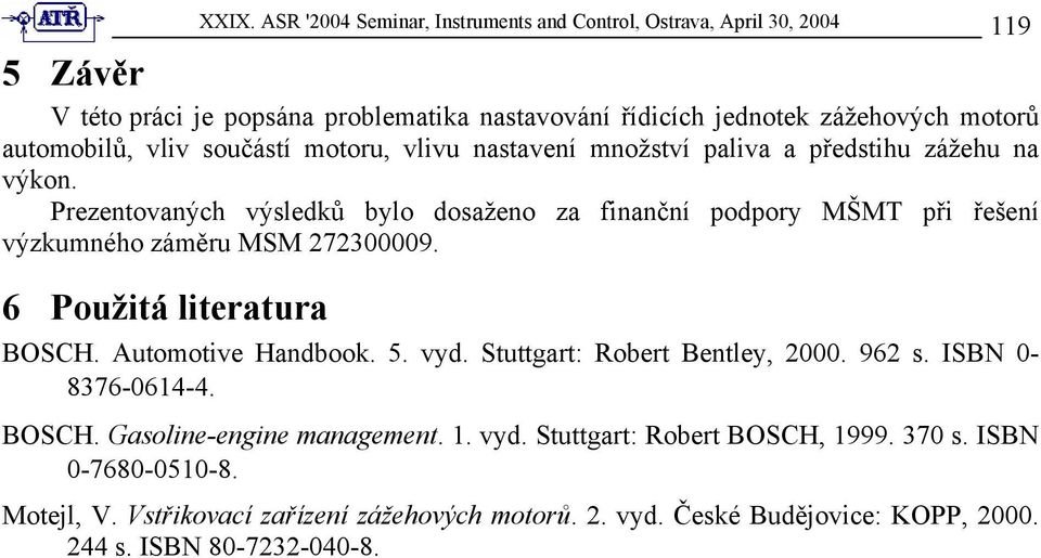 Prezentovaných výsledků bylo dosaženo za finanční podpory MŠMT při řešení výzkumného záměru MSM 272300009. 6 Použitá literatura BOSCH. Automotive Handbook. 5. vyd.