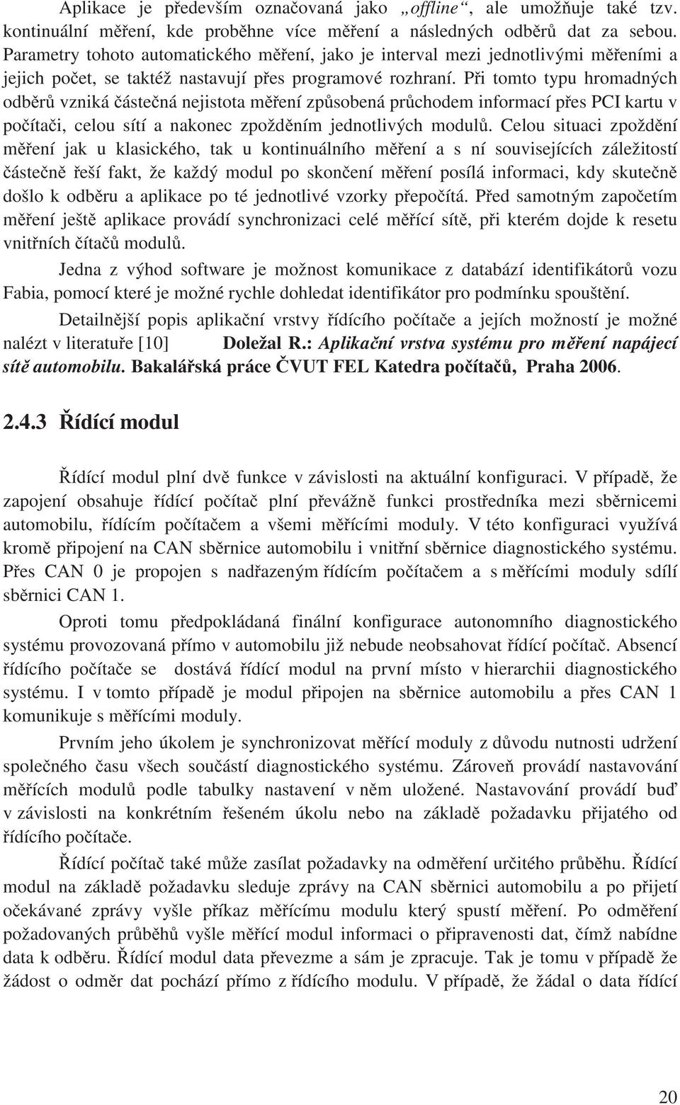 P tomto typu hromadných odbr vznká ástená nejstota mení zpsobená prchodem nformací pes PCI kartu v poíta, celou sítí a nakonec zpoždním jednotlvých modul.