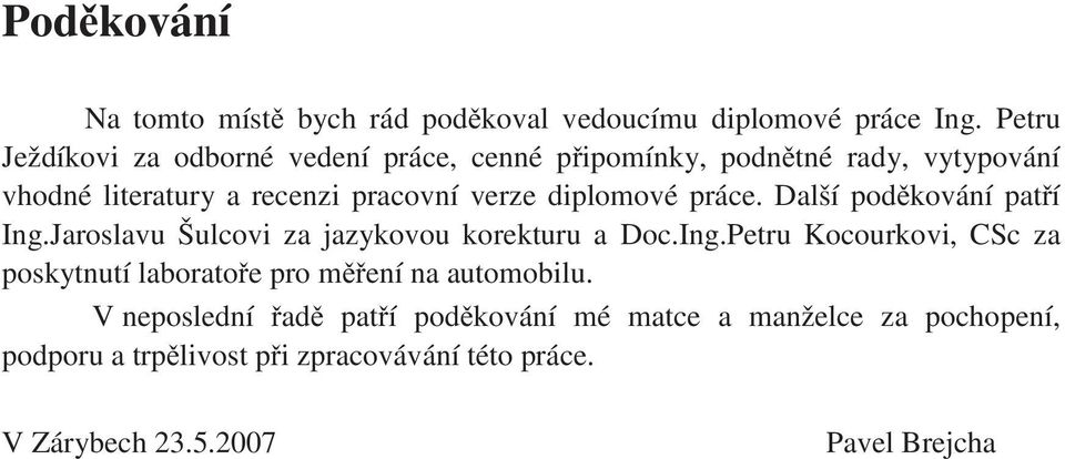 dplomové práce. Další podkování patí Ing.Jaroslavu Šulcov za jazykovou korekturu a Doc.Ing.Petru Kocourkov, CSc za poskytnutí laboratoe pro mení na automoblu.