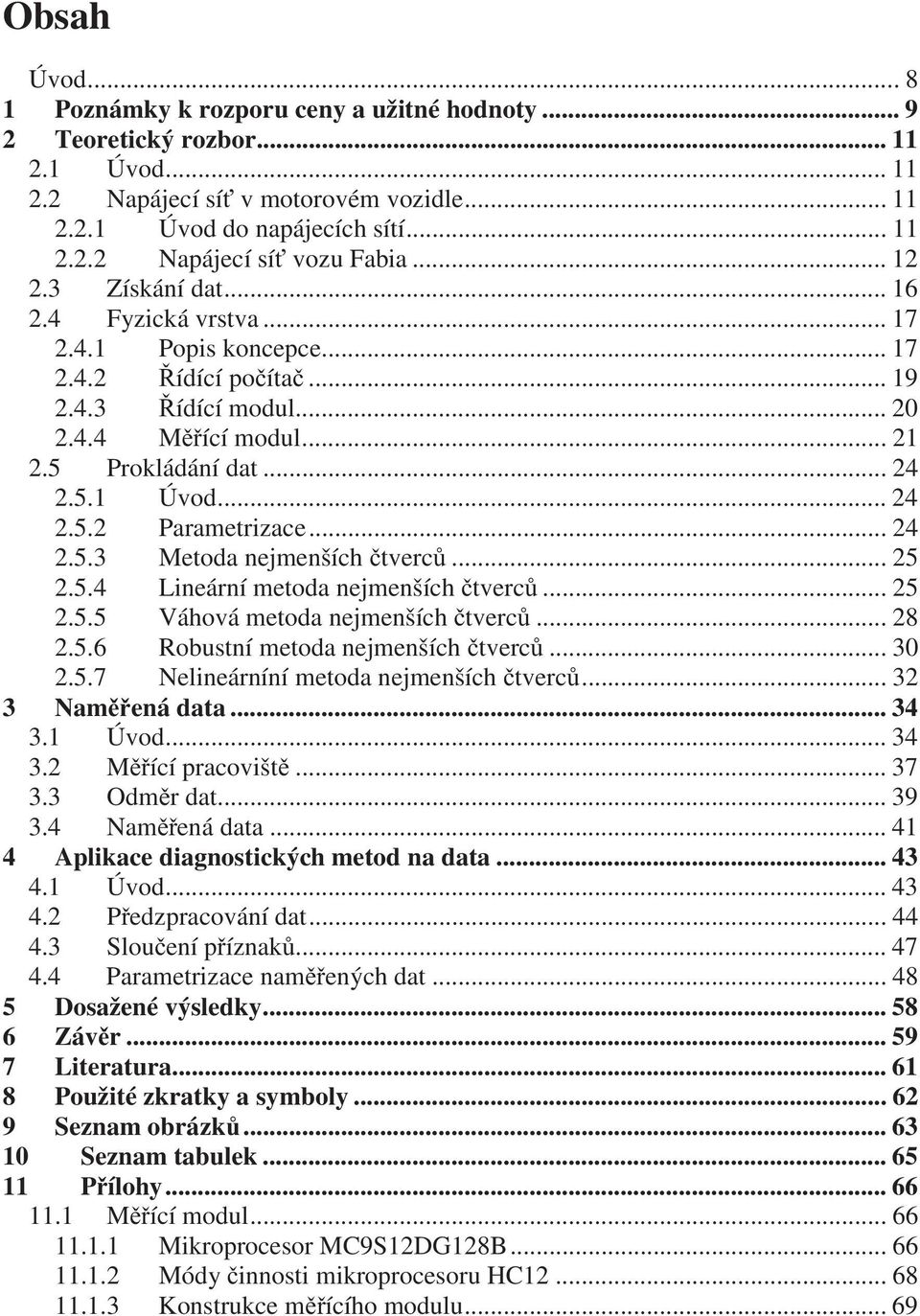 .. 5.5.5 Váhová metoda nejmenších tverc... 8.5.6 Robustní metoda nejmenších tverc... 30.5.7 Nelneárníní metoda nejmenších tverc... 3 3 Namená data... 34 3. Úvod... 34 3. Mící pracovšt... 37 3.