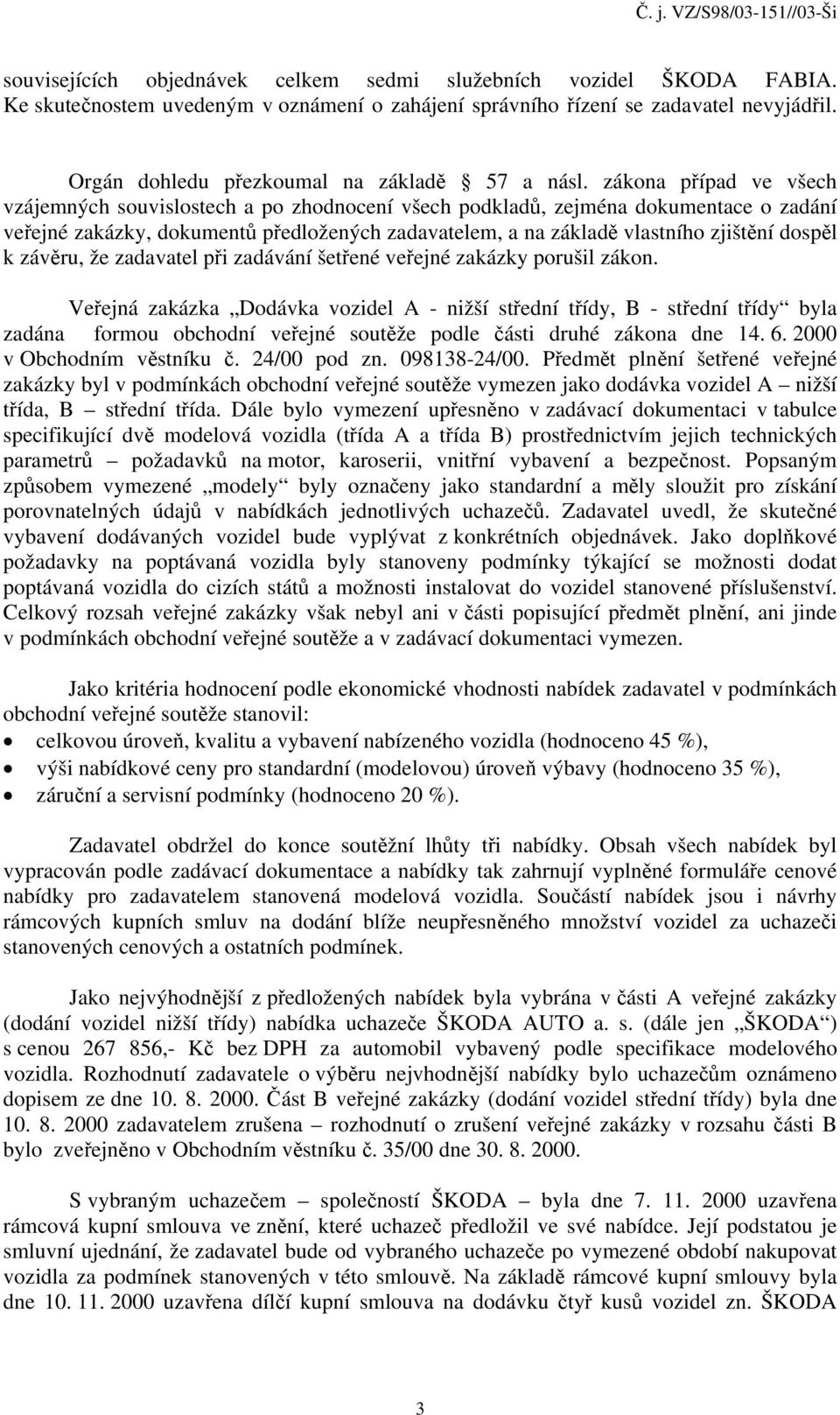 zákona případ ve všech vzájemných souvislostech a po zhodnocení všech podkladů, zejména dokumentace o zadání veřejné zakázky, dokumentů předložených zadavatelem, a na základě vlastního zjištění