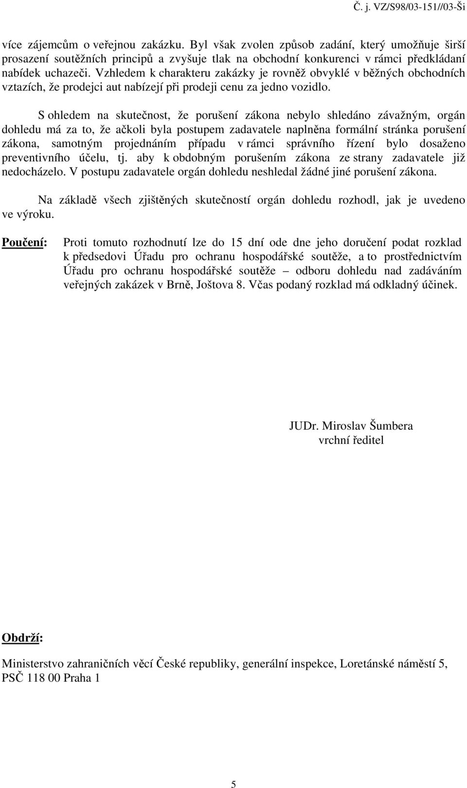 S ohledem na skutečnost, že porušení zákona nebylo shledáno závažným, orgán dohledu má za to, že ačkoli byla postupem zadavatele naplněna formální stránka porušení zákona, samotným projednáním