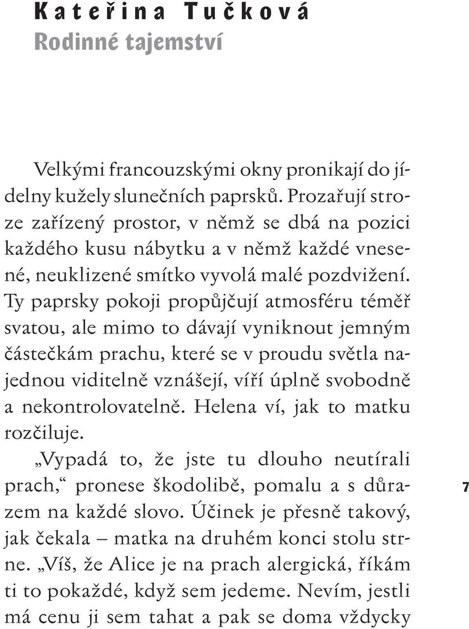Ty paprsky pokoji propůjčují atmosféru téměř svatou, ale mimo to dávají vyniknout jemným částečkám prachu, které se v proudu světla najednou viditelně vznášejí, víří úplně svobodně a