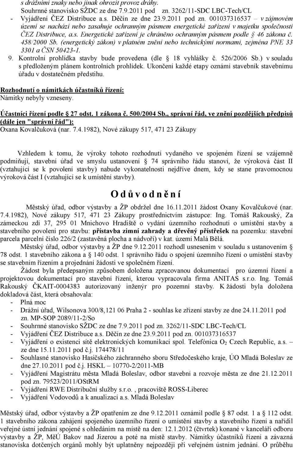 001037316537 v zájmovém území se nachází nebo zasahuje ochranným pásmem energetické zařízení v majetku společnosti ČEZ Distribuce, a.s. Energetické zařízení je chráněno ochranným pásmem podle 46 zákona č.