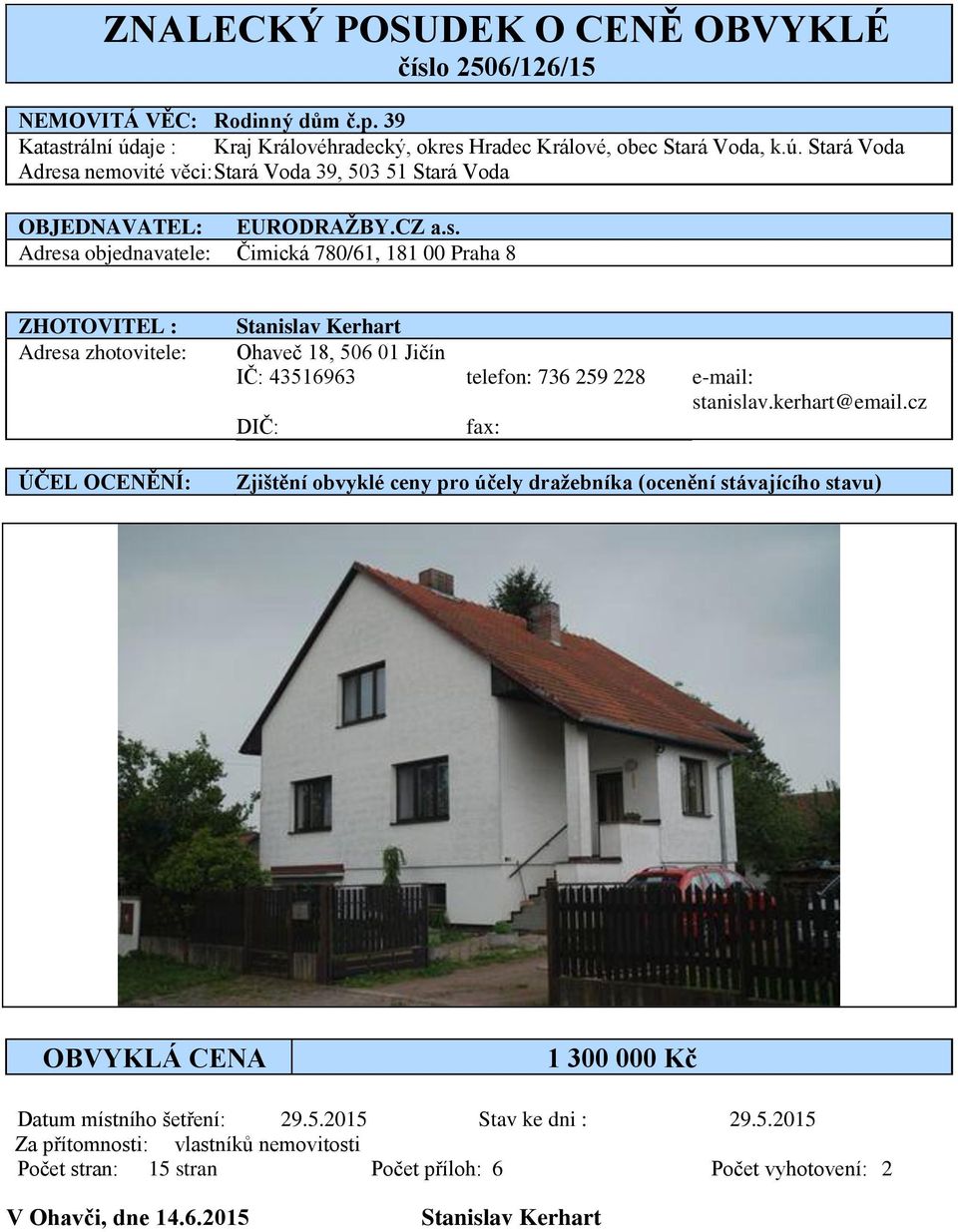 Adresa objednavatele: Čimická 780/61, 181 00 Praha 8 ZHOTOVITEL : Adresa zhotovitele: ÚČEL OCENĚNÍ: Stanislav Kerhart Ohaveč 18, 506 01 Jičín IČ: 43516963 telefon: 736 259 228 e-mail: stanislav.