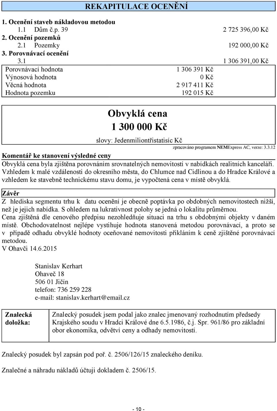 programem NEMExpress AC, verze: 3.3.12 Komentář ke stanovení výsledné ceny Obvyklá cena byla zjištěna porovnáním srovnatelných nemovitostí v nabídkách realitních kanceláři.