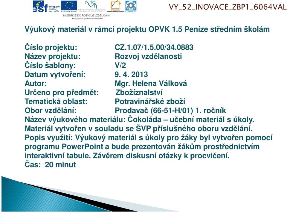 Helena Válková Určeno pro předmět: Zbožíznalství Tematická oblast: Potravinářské zboží Obor vzdělání: Prodavač (66-51-H/01) 1.