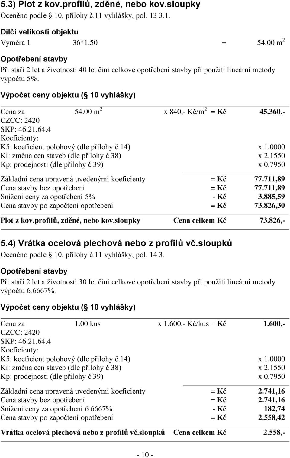 360,- CZCC: 2420 SKP: 46.21.64.4 Ki: změna cen staveb (dle přílohy č.38) x 2.1550 Základní cena upravená uvedenými koeficienty = Kč 77.711,89 Cena stavby bez opotřebení = Kč 77.