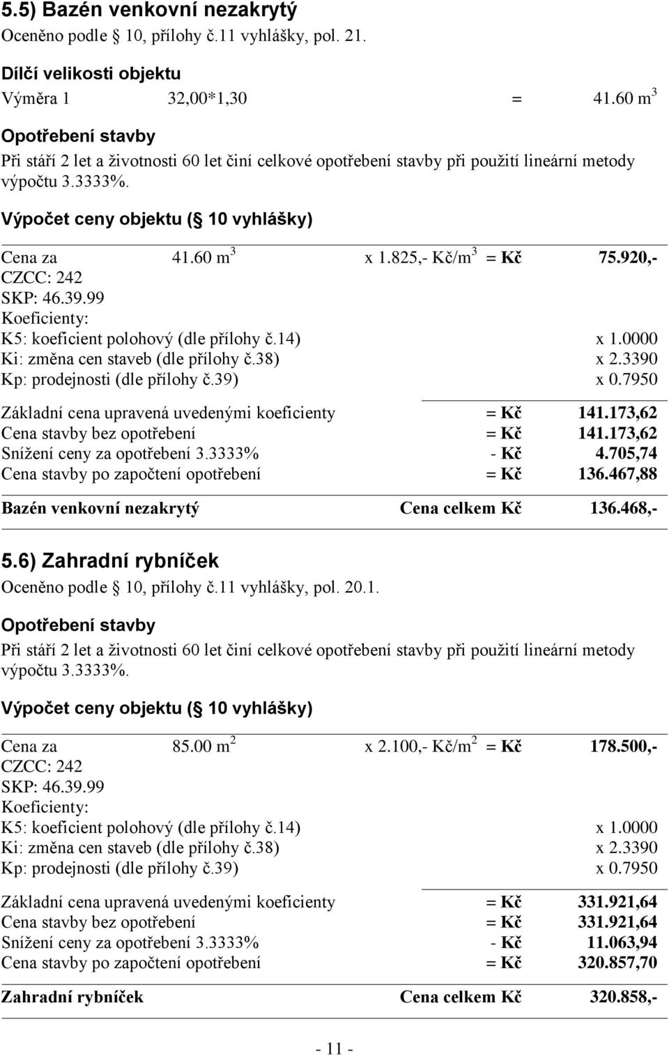 920,- CZCC: 242 SKP: 46.39.99 Ki: změna cen staveb (dle přílohy č.38) x 2.3390 Základní cena upravená uvedenými koeficienty = Kč 141.173,62 Cena stavby bez opotřebení = Kč 141.