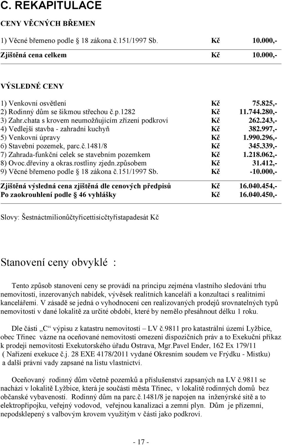 997,- 5) Venkovní úpravy Kč 1.990.296,- 6) Stavební pozemek, parc.č.1481/8 Kč 345.339,- 7) Zahrada-funkční celek se stavebním pozemkem Kč 1.218.062,- 8) Ovoc.dřeviny a okras.rostliny zjedn.