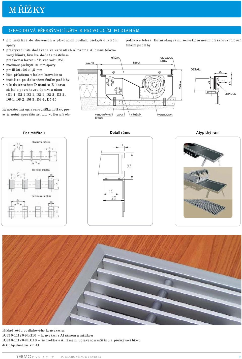 kódu označení D namísto R, barva stejná s povrchovou úpravou rámu (D1-1, D2-1,D3-1, D2-1, D2-2, D3-2, D6-1, D6-2, D6-3, D6-4, D5-1) Konvektor má upravenou šířku mřížky, proto je nutné specifikovat