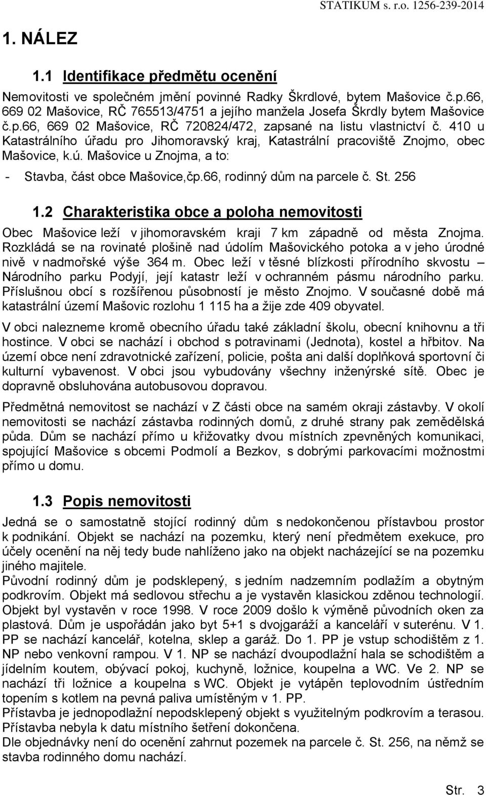 66, rdinný dům na parcele č. St. 256 1.2 Charakteristika bce a plha nemvitsti Obec Mašvice leží v jihmravském kraji 7 km západně d města Znjma.