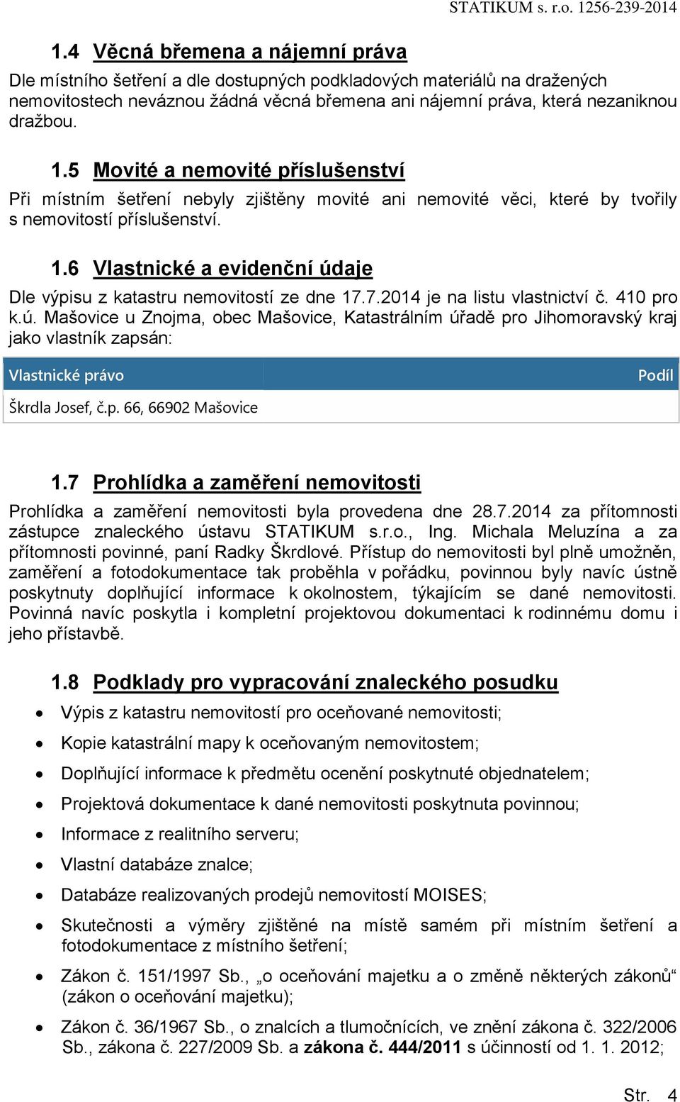 1.6 Vlastnické a evidenční údaje Dle výpisu z katastru nemvitstí ze dne 17.7.2014 je na listu vlastnictví č. 410 pr k.ú. Mašvice u Znjma, bec Mašvice, Katastrálním úřadě pr Jihmravský kraj jak vlastník zapsán: Vlastnické práv Pdíl Škrdla Jsef, č.