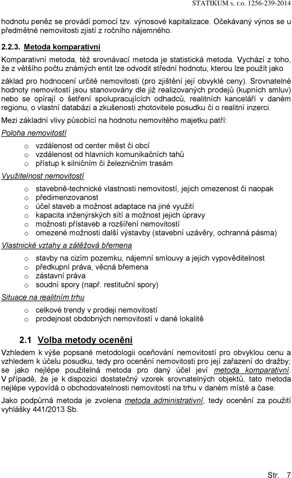 Srvnatelné hdnty nemvitstí jsu stanvvány dle již realizvaných prdejů (kupních smluv) neb se pírají šetření splupracujících dhadců, realitních kanceláří v daném reginu, vlastní databázi a zkušensti