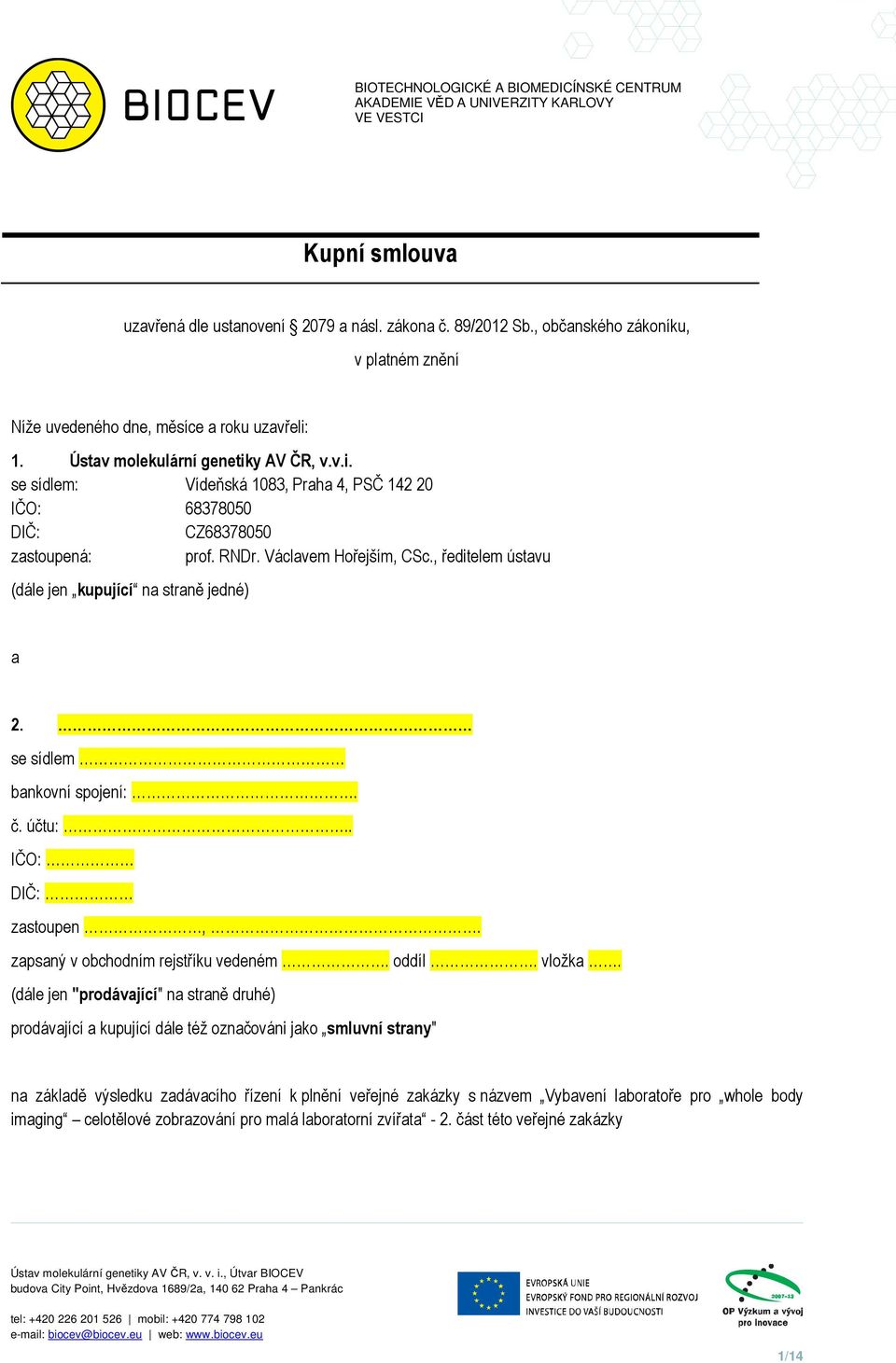 , ředitelem ústavu (dále jen kupující na straně jedné) a 2. se sídlem bankovní spojení:. č. účtu:.. IČO: DIČ: zastoupen,. zapsaný v obchodním rejstříku vedeném. oddíl. vložka.