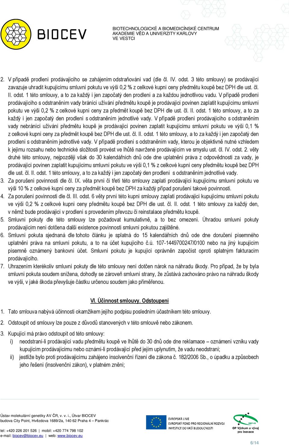 V případě prodlení prodávajícího s odstraněním vady bránící užívání předmětu koupě je prodávající povinen zaplatit kupujícímu smluvní pokutu ve výši 0,2 % z celkové kupní ceny za předmět koupě bez