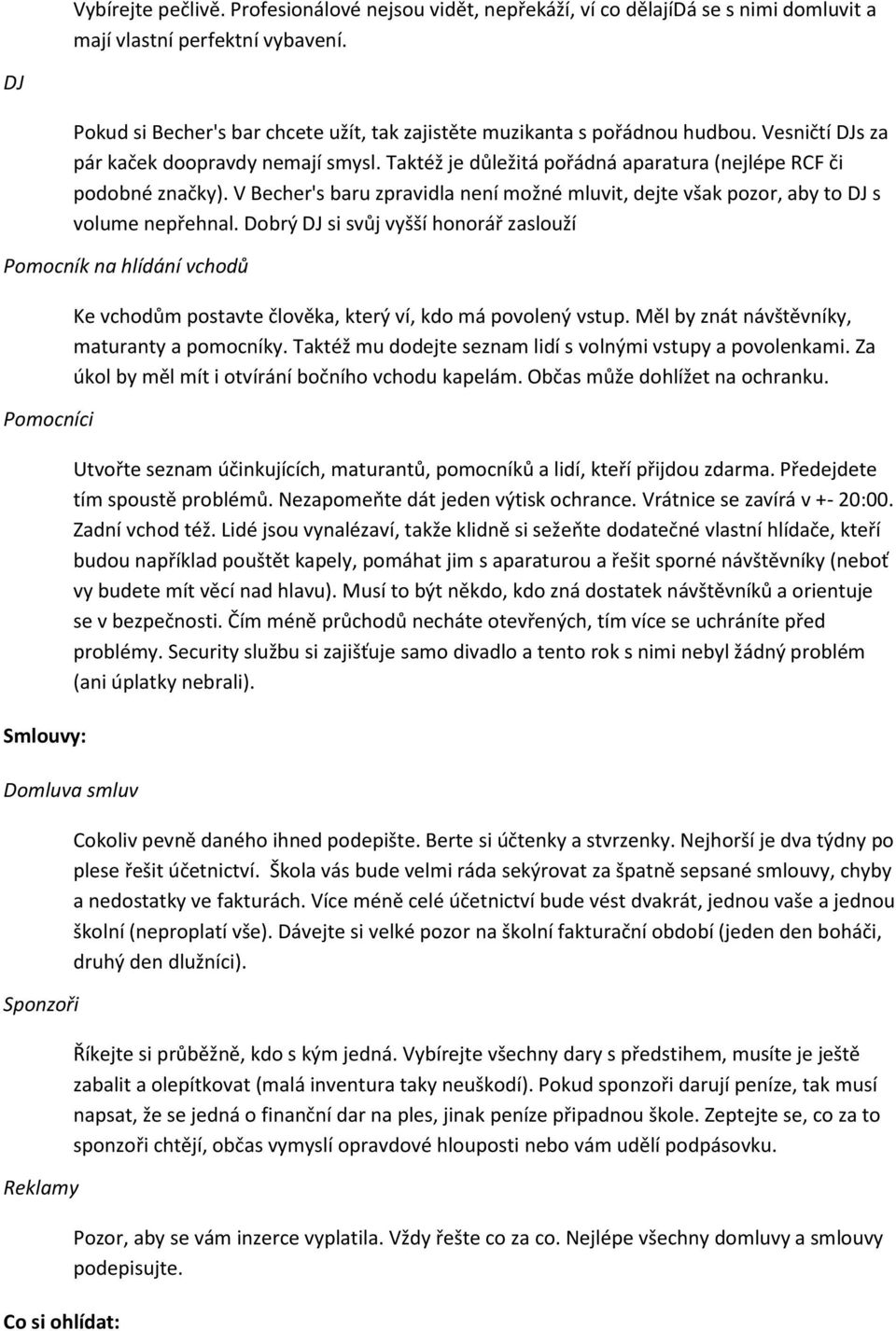 V Becher's baru zpravidla není možné mluvit, dejte však pozor, aby to DJ s volume nepřehnal.