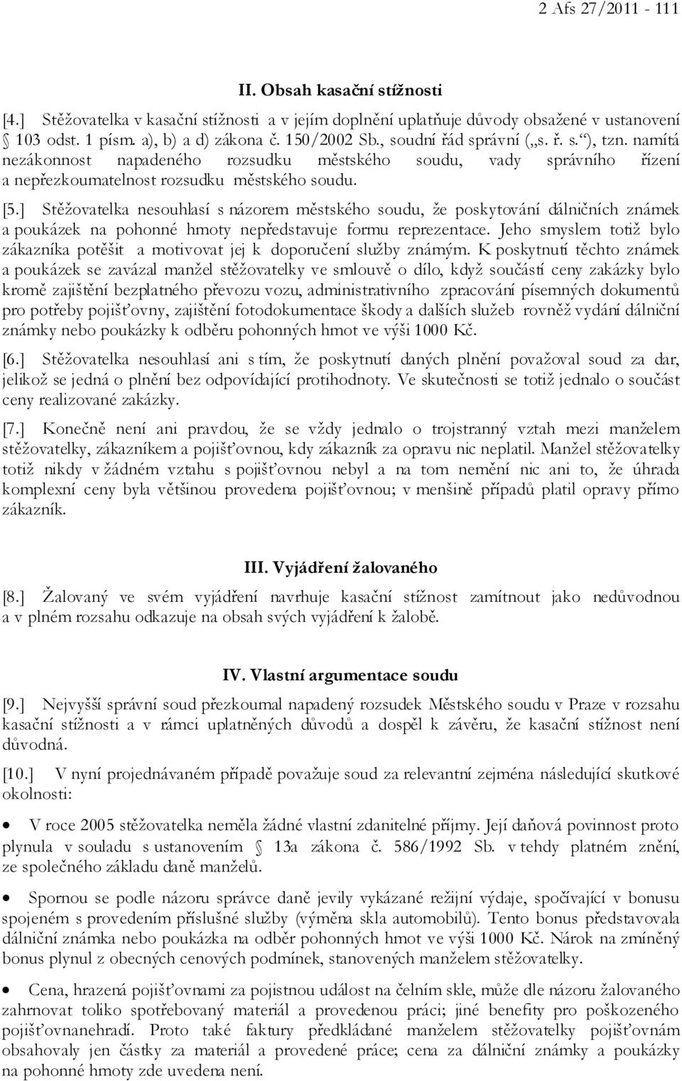 ] Stěžovatelka nesouhlasí s názorem městského soudu, že poskytování dálničních známek a poukázek na pohonné hmoty nepředstavuje formu reprezentace.